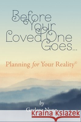 Before Your Loved One Goes ...: Planning for Your Reality Nunn, Gaylene 9798580128726