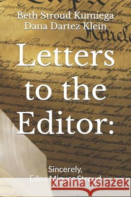 Letters to the Editor: Sincerely, Edna M. Stroud Edna Stroud Migues, Beth/Dana Stroud/Dartez Kumiega/Klein 9798580202716 Independently Published