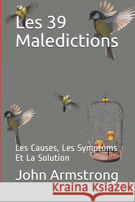 Les 39 Maledictions: Les Causes, Les Symptoms Et La Solution John Armstrong, Cletus O Christophers 9798580588636 Independently Published