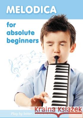 Melodica for Absolute Beginners. Play by Letter. Learn to Transpose Helen Winter   9798580621425 Independently Published