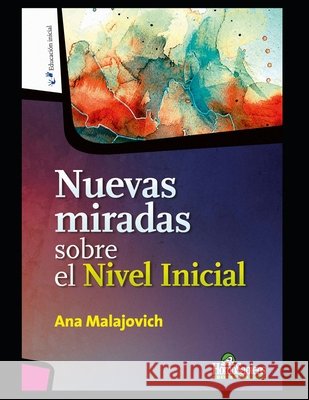 Nuevas miradas sobre el Nivel Inicial: Algunas reflexiones Ana Malajovich 9798580654522 Independently Published