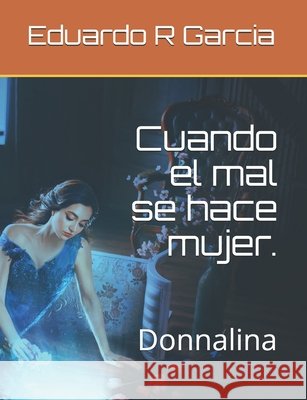 Cuando el mal se hace mujer.: Donnalina R. Garcia, Eduardo 9798580900810
