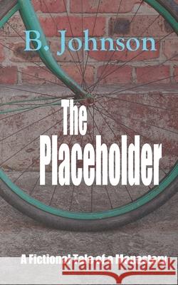 The Placeholder: A Fictional Tale of a Monastery B Johnson 9798580967547 Independently Published