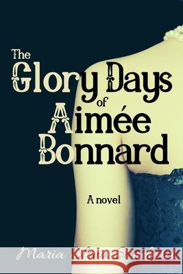 The Glory Days of Aimée Bonnard Maria Elena Sandovici 9798581025833 Independently Published