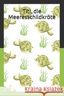 Titi, die Meeresschildkröte: Basierend auf dem Leben einer Meeresschildkröte. García Rack, Carlos Andrés 9798581127155