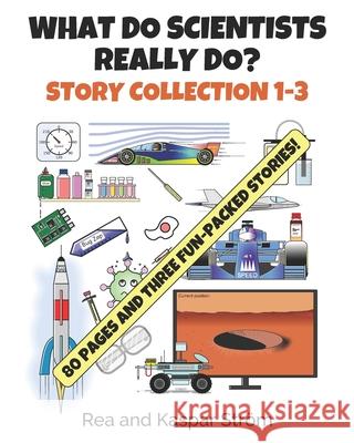 What Do Scientists Really Do? Story Collection 1-3 Kaspar Ström, Rea Ström 9798581330579