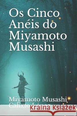 Os Cinco Anéis do Miyamoto Musashi López, Calixto 9798581455982 Independently published