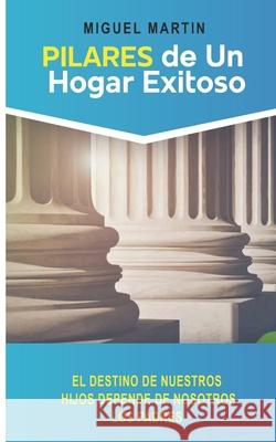 Pilares de un Hogar Exitoso Miguel Martin 9798581474778