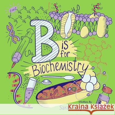 B is for Biochemistry Cupello Sarah Cupello 9798581549384 Independently published