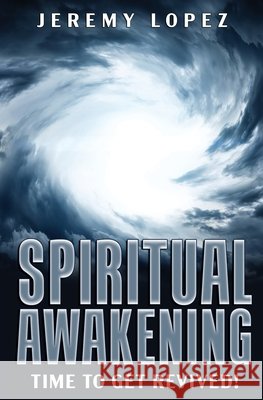 Spiritual Awakening: Time to Get Revived! Lopez, Jeremy 9798581646014