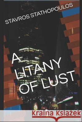 A Litany of Lust Stavros Stathopoulos 9798581912034