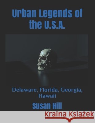 Urban Legends of the U.S.A.: Delaware, Florida, Georgia, Hawaii Hill, Susan 9798582002864 Independently Published