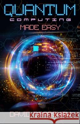 Quantum Computing Made Easy David Bradshaw 9798582264132 Independently Published