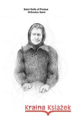 Saint Sofia of Pontus: Orthodox Saint Monaxi Agapi, St George Monastery 9798582369837 Independently Published