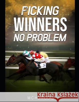 Picking Winners No Problem: Horse Racing Betting System M C Horrocks 9798582394228 Independently Published