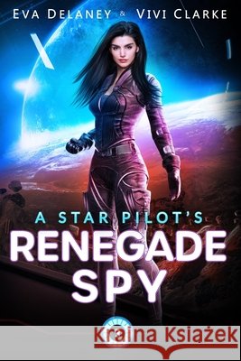A Star Pilot's Renegade Spy: A Space Opera Romance Vivi Clarke, Eva Delaney 9798582655800