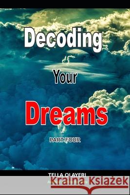 Decoding Your Dreams Part Four: Dream Analyzing Tella Olayeri 9798582966487 Independently Published