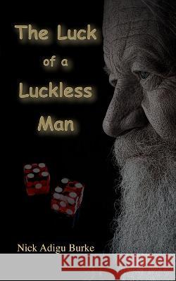 The Luck of a Luckless Man Nick Adigu Burke 9798583058716 Independently Published