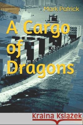 A Cargo of Dragons Patrick Mark Patrick 9798583367573