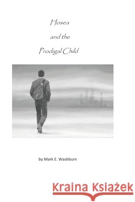 Hosea and the Prodigal Child Washburn, Mark 9798583385744