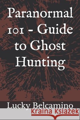 Paranormal 101 - Guide to Ghost Hunting Belcamino, Lucky 9798583458431 Independently Published