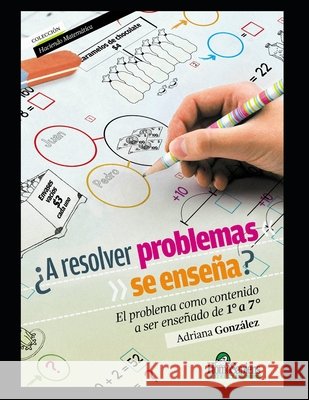 A resolver problemas ¿se enseña?: El problema como contenido a ser enseñado de 1° a 7° Adriana González 9798583467266 Independently Published