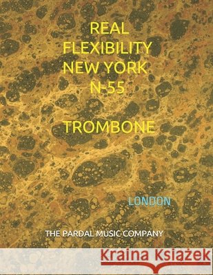 Real Flexibility New York N-55 Trombone: London Jose Pardal Merza Jose Lopez Perez Pardal Pardal Music Company 9798583697397 Independently Published