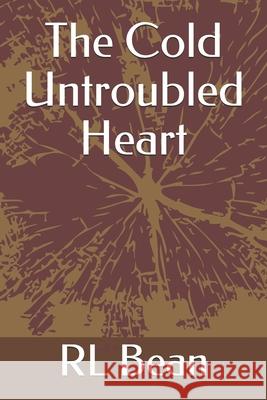 The Cold Untroubled Heart R L Bean   9798583726356 Independently Published