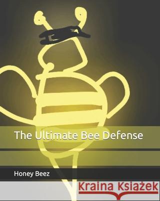 The Ultimate Bee Defense Honey Beez 9798583758074 Independently Published