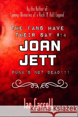 The Fans Have Their Say #14 Joan Jett: Punk's Not Dead!!! Carroll, Ian 9798583885787