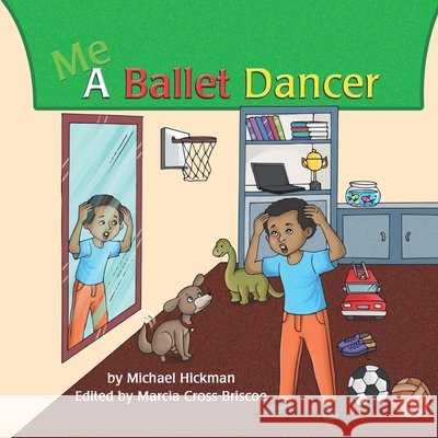 Me A Ballet Dancer Cross-Briscoe, Marcia, Hickman, Michael 9798584276089 Independently Published