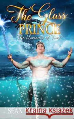 The Glass Prince: The Elements of Time Sean Vaillancourt 9798584452742 Independently Published