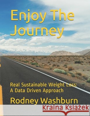 Enjoy The Journey: Real Sustainable Weight Loss: A Data Driven Approach Washburn, Rodney 9798584476618