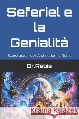 Seferiel e la Genialità: Scorci astrali dell'Archeodemia Rebis Dr Rebis 9798584478735