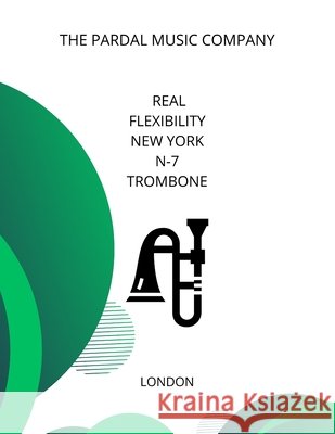 Real Flexibility New York N-7 Trombone: London Pardal, Jose, Lopez, Jose, Morales, Nieves Lopez 9798584513689