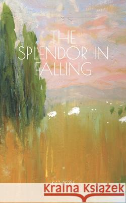 The Splendor in Falling Rose K. O. Rose 9798584538156 Independently published
