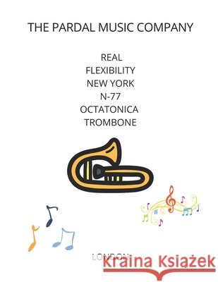 Real Flexibility New York N-77 Octatonica Trombone: London Jose Pardal Merza Pardal Jose Lopez Perez Pardal Pardal Music Company 9798584580926