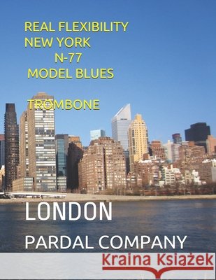 Real Flexibility New York N-77 Model Blues Trombone: London Jose Pardal Merza Jose Lopez Perez Pardal Pardal Music Company 9798584599805 Independently Published