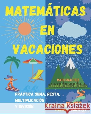 Matemáticas en Vacaciones. Practica suma, resta, multiplicación y división. Niños y niñas 6+: Entretenido Libro de Matemáticas para ejercitar durante las vacaciones. Karlo Mágico 9798584929060 Independently Published