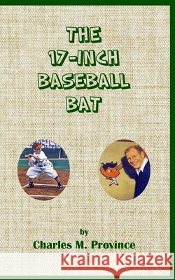 The 17-Inch Baseball Bat Province, Charles M. 9798584979959 Independently Published