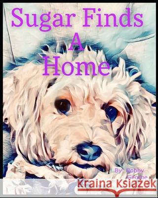 Sugar Finds A Home Bobby George 9798585063336