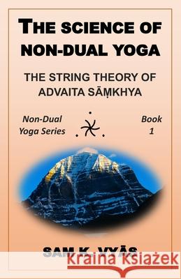 The Science of Non-Dual Yoga Sam K Vyās 9798585156434 Independently Published
