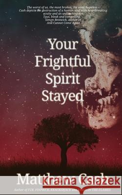 Your Frightful Spirit Stayed Matthew Cash 9798585319525