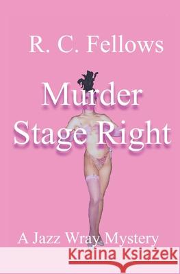 Murder Stage Right: A Jazz Wray Mystery Fellows, R. C. 9798585426605 Independently Published