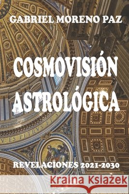 Cosmovisión Astrológica: Revelaciones 2021-2030 Sellanes, Luis Miguel, Moreno Paz, Gabriel 9798585476693