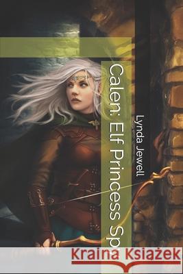 Calen: Elf Princess Spy Lynda L Jewell 9798585487033