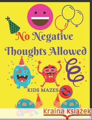 No Negative Thoughts Allowed Kids Mazes: Activity Games Book Make Your Kids Brain sharpen Mahata, Pranab 9798585787775