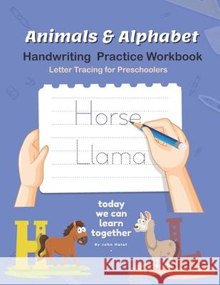 Animals & Alphabet: Handwriting Practice Workbook, Letter Tracing for Preschoolers: Letter tracing book for kids ages 3-5 John Hatat   9798586549631 Independently Published