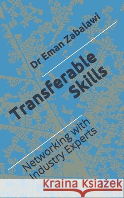 Transferable Skills: Networking with Industry Experts Zabalawi, Eman A. 9798586837264