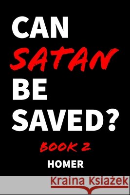 Can Satan Be Saved? Book 2 A Homer 9798587370296 Independently Published